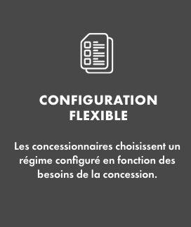 Configuration flexible   Les concessionnaires choisissent un régime configuré en fonction des besoins de la concession. 